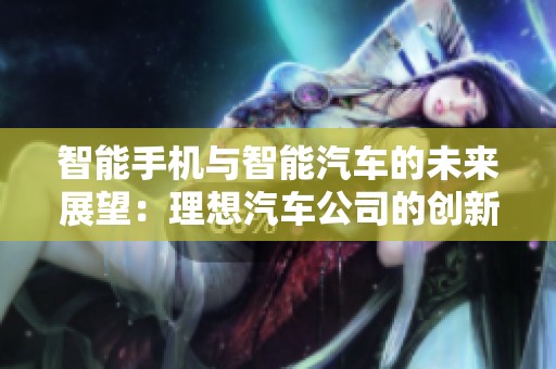 智能手机与智能汽车的未来展望：理想汽车公司的创新之路