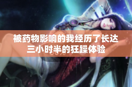 被药物影响的我经历了长达三小时半的狂躁体验