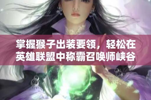掌握猴子出装要领，轻松在英雄联盟中称霸召唤师峡谷