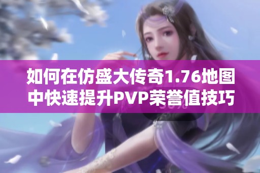 如何在仿盛大传奇1.76地图中快速提升PVP荣誉值技巧分享