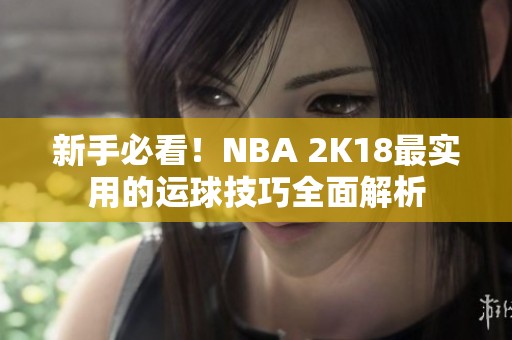 新手必看！NBA 2K18最实用的运球技巧全面解析