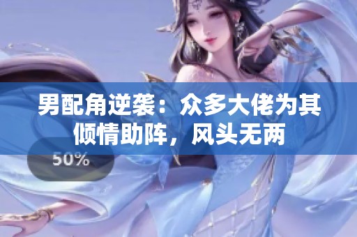 男配角逆袭：众多大佬为其倾情助阵，风头无两