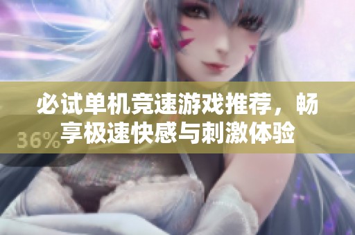 必试单机竞速游戏推荐，畅享极速快感与刺激体验