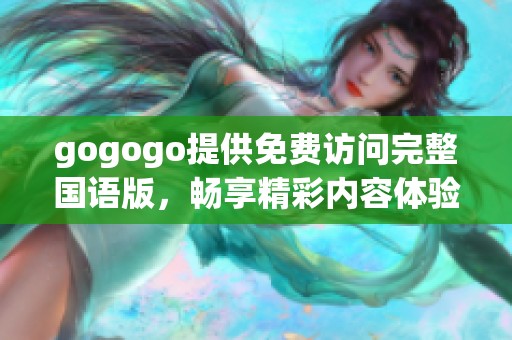 gogogo提供免费访问完整国语版，畅享精彩内容体验