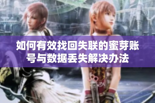 如何有效找回失联的蜜芽账号与数据丢失解决办法