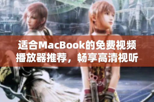 适合MacBook的免费视频播放器推荐，畅享高清视听体验