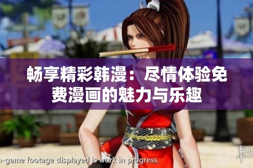 畅享精彩韩漫：尽情体验免费漫画的魅力与乐趣