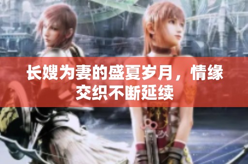长嫂为妻的盛夏岁月，情缘交织不断延续