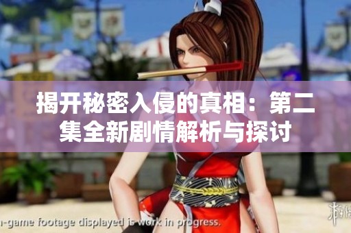 揭开秘密入侵的真相：第二集全新剧情解析与探讨