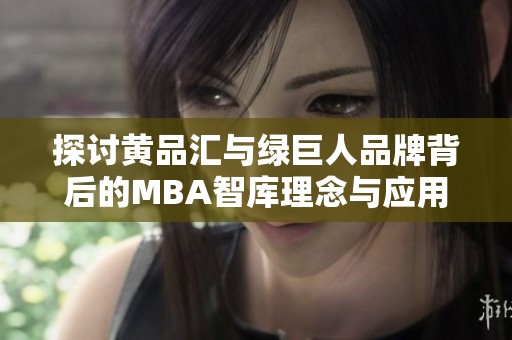探讨黄品汇与绿巨人品牌背后的MBA智库理念与应用