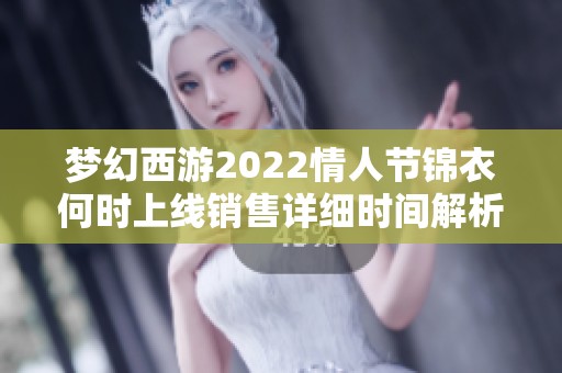 梦幻西游2022情人节锦衣何时上线销售详细时间解析