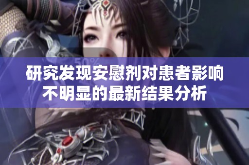 研究发现安慰剂对患者影响不明显的最新结果分析