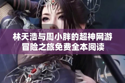 林天浩与周小胖的超神网游冒险之旅免费全本阅读