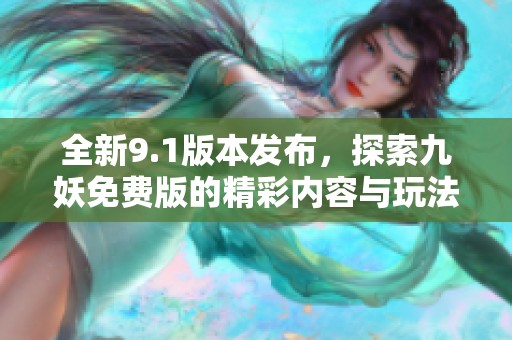 全新9.1版本发布，探索九妖免费版的精彩内容与玩法