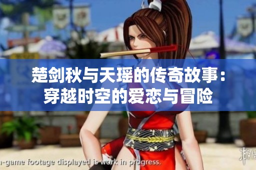 楚剑秋与天瑶的传奇故事：穿越时空的爱恋与冒险