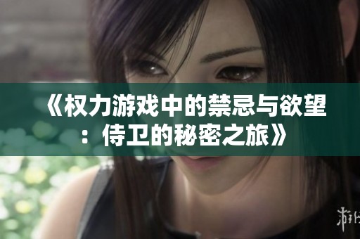 《权力游戏中的禁忌与欲望：侍卫的秘密之旅》