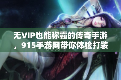 无VIP也能称霸的传奇手游，915手游网带你体验打装备的乐趣