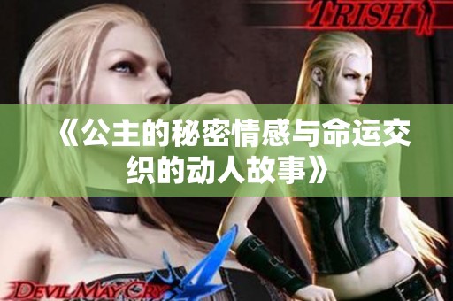 《公主的秘密情感与命运交织的动人故事》