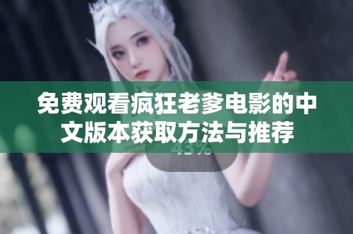 免费观看疯狂老爹电影的中文版本获取方法与推荐