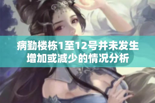 病勤楼栋1至12号并未发生增加或减少的情况分析