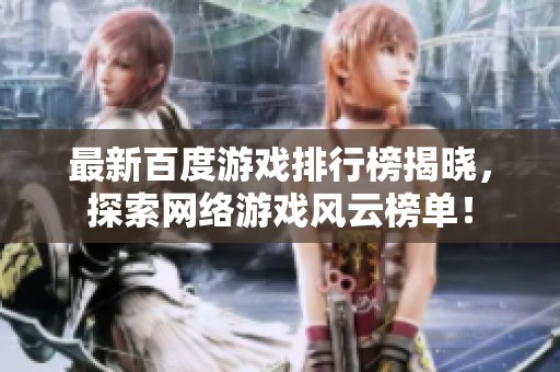 最新百度游戏排行榜揭晓，探索网络游戏风云榜单！