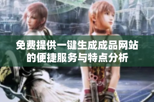 免费提供一键生成成品网站的便捷服务与特点分析