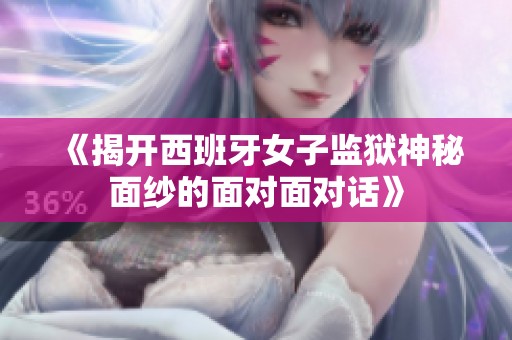 《揭开西班牙女子监狱神秘面纱的面对面对话》