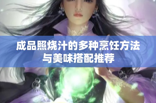 成品照烧汁的多种烹饪方法与美味搭配推荐