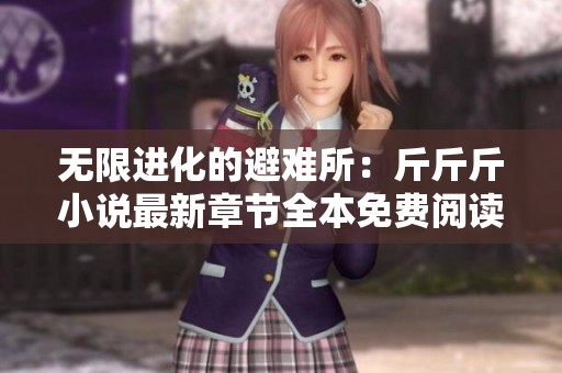 无限进化的避难所：斤斤斤小说最新章节全本免费阅读攻略