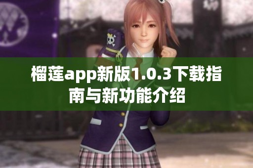 榴莲app新版1.0.3下载指南与新功能介绍