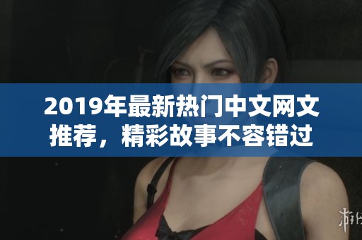 2019年最新热门中文网文推荐，精彩故事不容错过