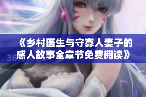 《乡村医生与守寡人妻子的感人故事全章节免费阅读》