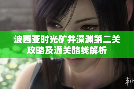 波西亚时光矿井深渊第二关攻略及通关路线解析