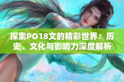 探索PO18文的精彩世界：历史、文化与影响力深度解析