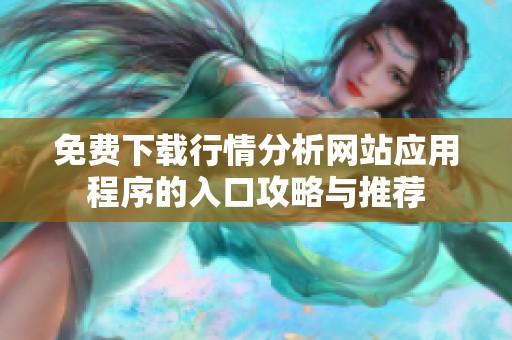 免费下载行情分析网站应用程序的入口攻略与推荐