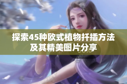 探索45种欧式植物扦插方法及其精美图片分享