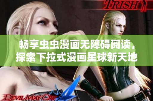 畅享虫虫漫画无障碍阅读，探索下拉式漫画星球新天地