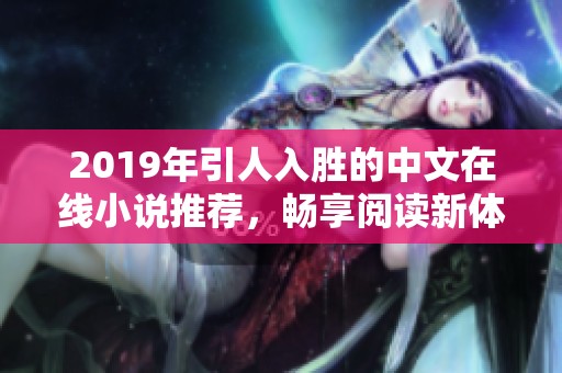 2019年引人入胜的中文在线小说推荐，畅享阅读新体验