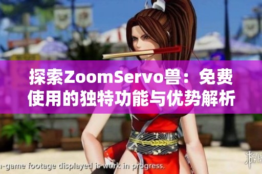 探索ZoomServo兽：免费使用的独特功能与优势解析