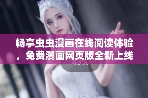 畅享虫虫漫画在线阅读体验，免费漫画网页版全新上线