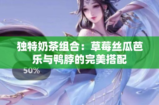 独特奶茶组合：草莓丝瓜芭乐与鸭脖的完美搭配