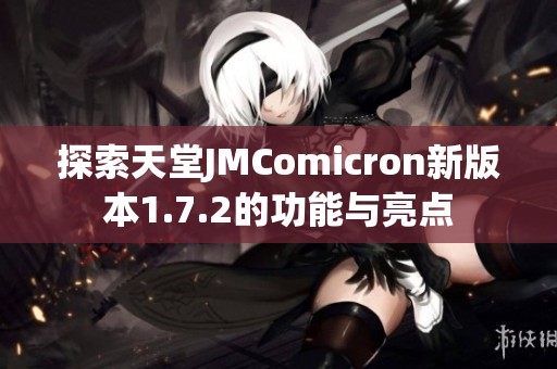 探索天堂JMComicron新版本1.7.2的功能与亮点