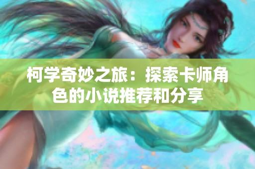 柯学奇妙之旅：探索卡师角色的小说推荐和分享