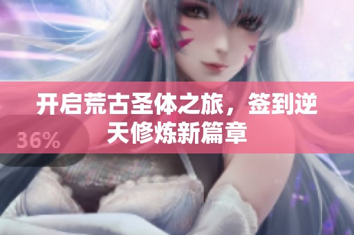 开启荒古圣体之旅，签到逆天修炼新篇章