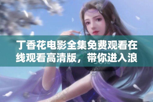 丁香花电影全集免费观看在线观看高清版，带你进入浪漫世界