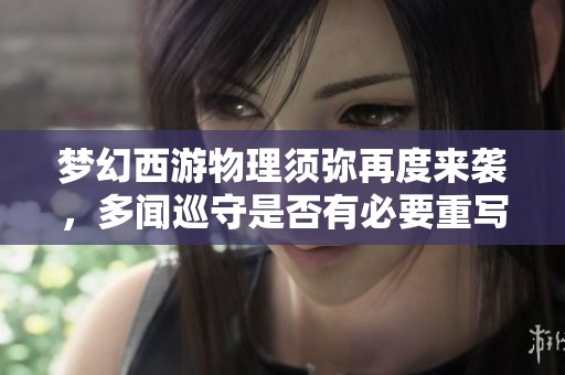 梦幻西游物理须弥再度来袭，多闻巡守是否有必要重写？