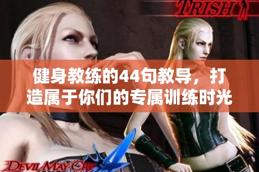 健身教练的44句教导，打造属于你们的专属训练时光