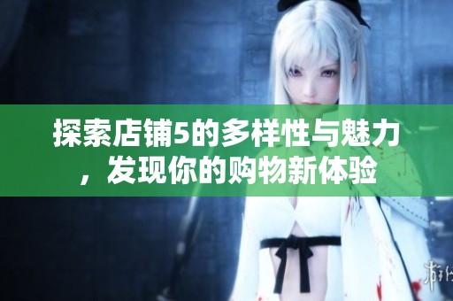 探索店铺5的多样性与魅力，发现你的购物新体验