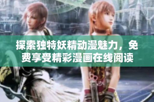 探索独特妖精动漫魅力，免费享受精彩漫画在线阅读