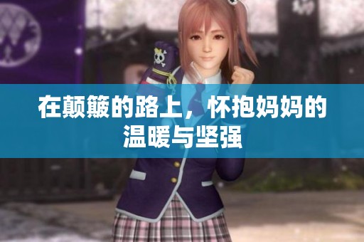 在颠簸的路上，怀抱妈妈的温暖与坚强